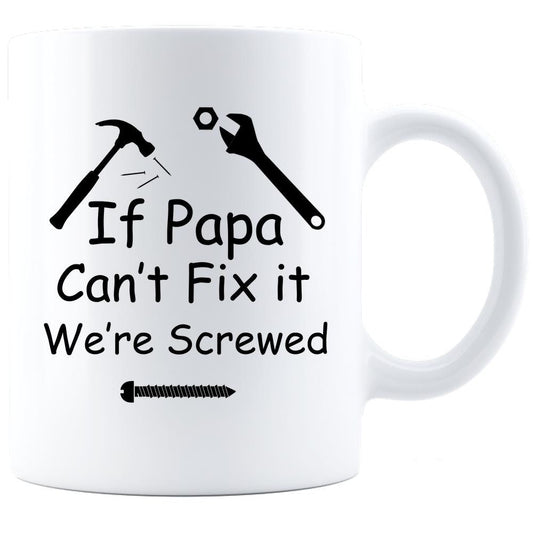 If Papa Can't Fix It We're Screwed/Father's Day/Christmas/Birthday/Grandpa/Pops/Mr Fix it/Funny/ Personalized White Coffee Mug Gift