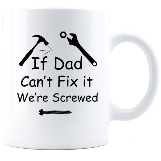 If Dad Can't Fix It We're Screwed/Father's Day/Christmas/Birthday/Grandpa/Pops/Mr Fix it/Funny/ Handyman/Personalized White Coffee Mug Gift