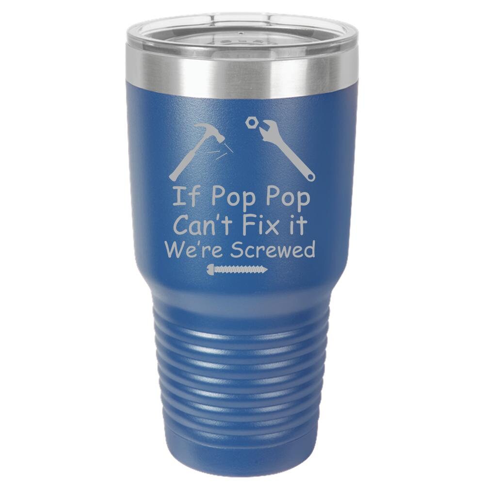 If Pop Pop Can't Fix It We're Screwed Polar Camel 30oz Ringneck Tumbler Laser Etched No Colored Art