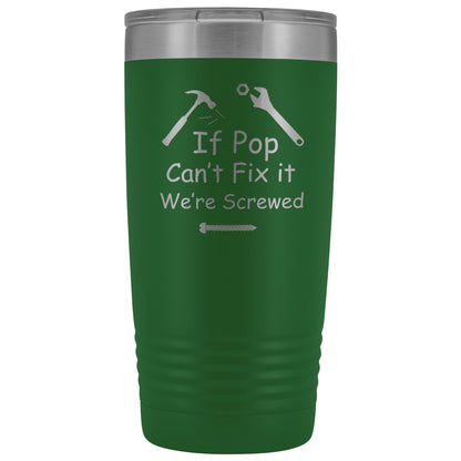 If Pop Can't Fix It We're Screwed 20 ounce Tumbler