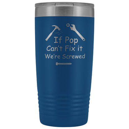 If Pop Can't Fix It We're Screwed 20 ounce Tumbler