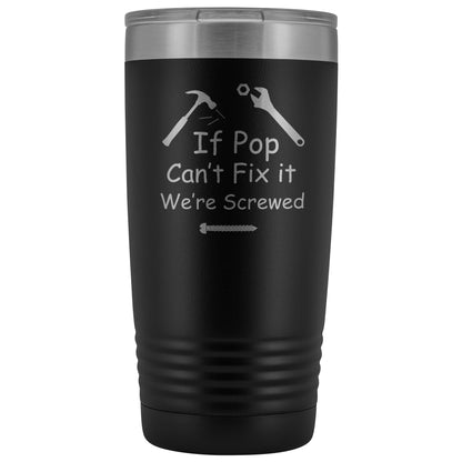 If Pop Can't Fix It We're Screwed 20 ounce Tumbler