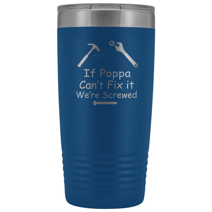 If Poppa Can't Fix It We're Screwed 20oz Tumbler