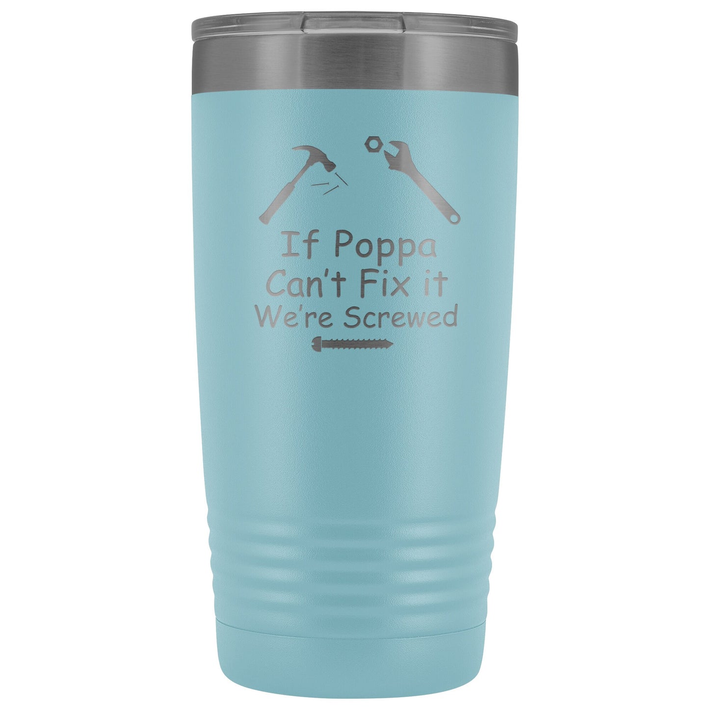 If Poppa Can't Fix It We're Screwed 20oz Tumbler