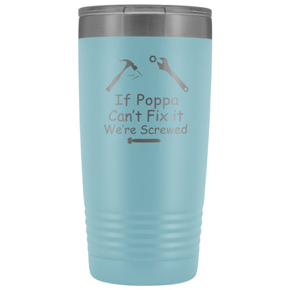 If Poppa Can't Fix It We're Screwed 20oz Tumbler