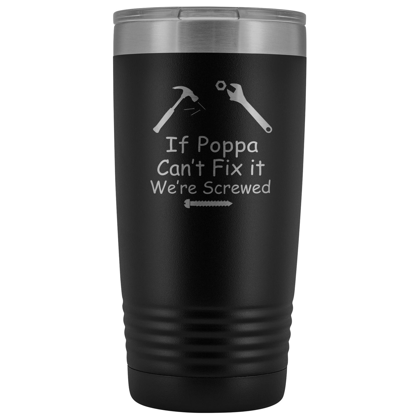 If Poppa Can't Fix It We're Screwed 20oz Tumbler