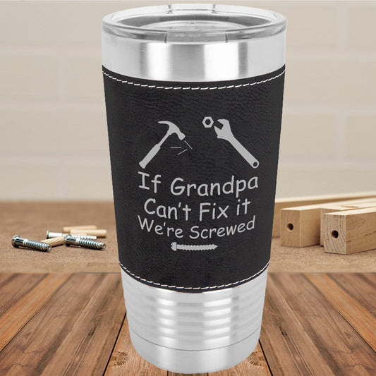 If Grandpa Can't Fix It We're Screwed/Gift for Grandpa/Travel Mug/Black Polar Camel/ 20 oz Laserable Leatherette Tumbler