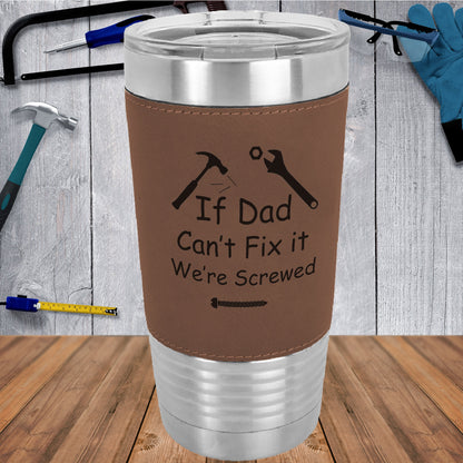 If Dad Can't Fix It We're Screwed/Father's Day Gift/Gift for Dad/Travel Mug/Polar Camel - 20 oz Laserable Leatherette Tumbler