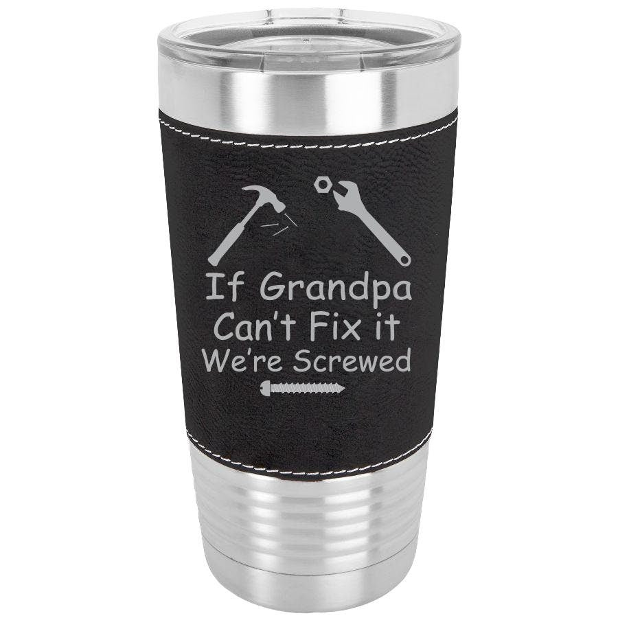 If Grandpa Can't Fix It We're Screwed/Gift for Grandpa/Travel Mug/Black Polar Camel/ 20 oz Laserable Leatherette Tumbler