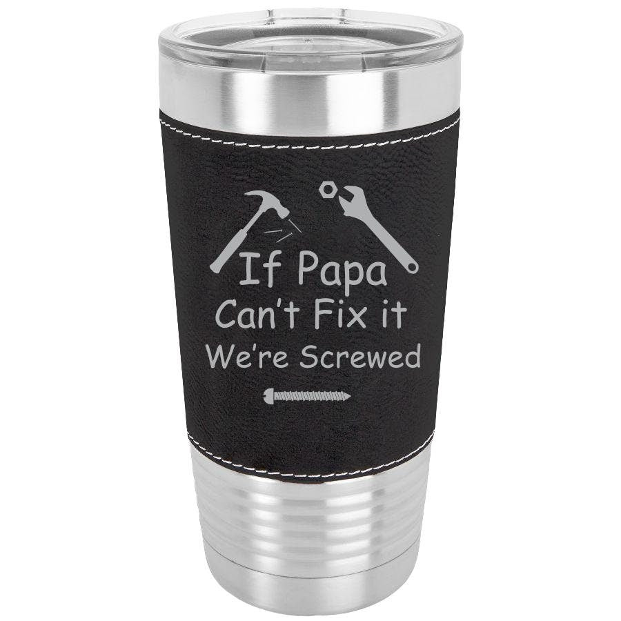 If PaPa Can't Fix It We're Screwed/Father's Day Gift/Gift for Dad/Travel Mug/Black Polar Camel - 20 oz Laserable Leatherette Tumbler