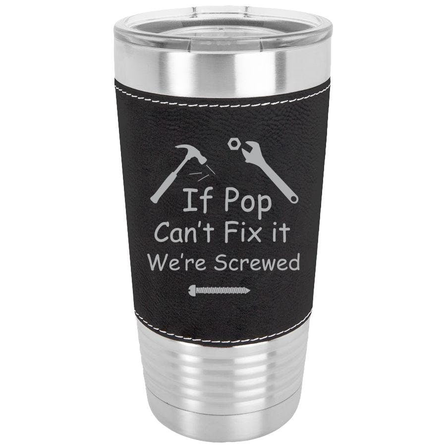 If Pop Can't Fix It We're Screwed/Father's Day Gift/Gift for Dad/Travel Mug/Black Polar Camel - 20 oz Laserable Leatherette Tumbler