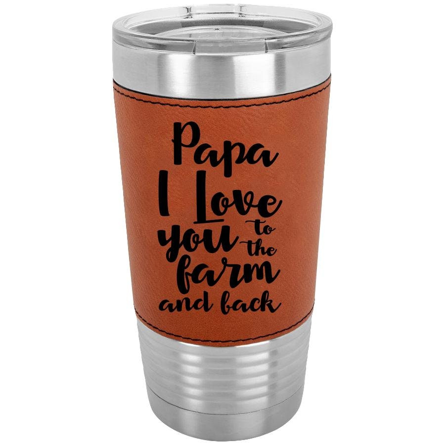 Personalized PaPa I Love You To The Farm And Back/Father's Day Gift For Farmer/Polar Camel/20 oz/Laserable Leatherette Tumbler