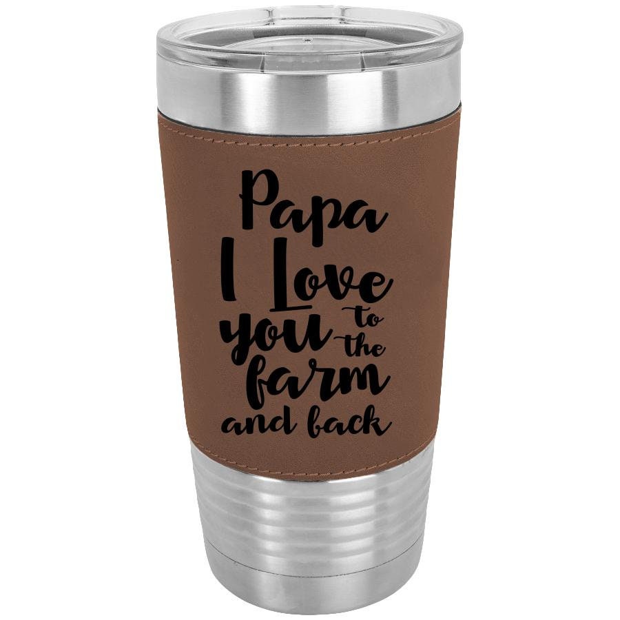 Personalized PaPa I Love You To The Farm And Back/Father's Day Gift For Farmer/Polar Camel/20 oz/Laserable Leatherette Tumbler