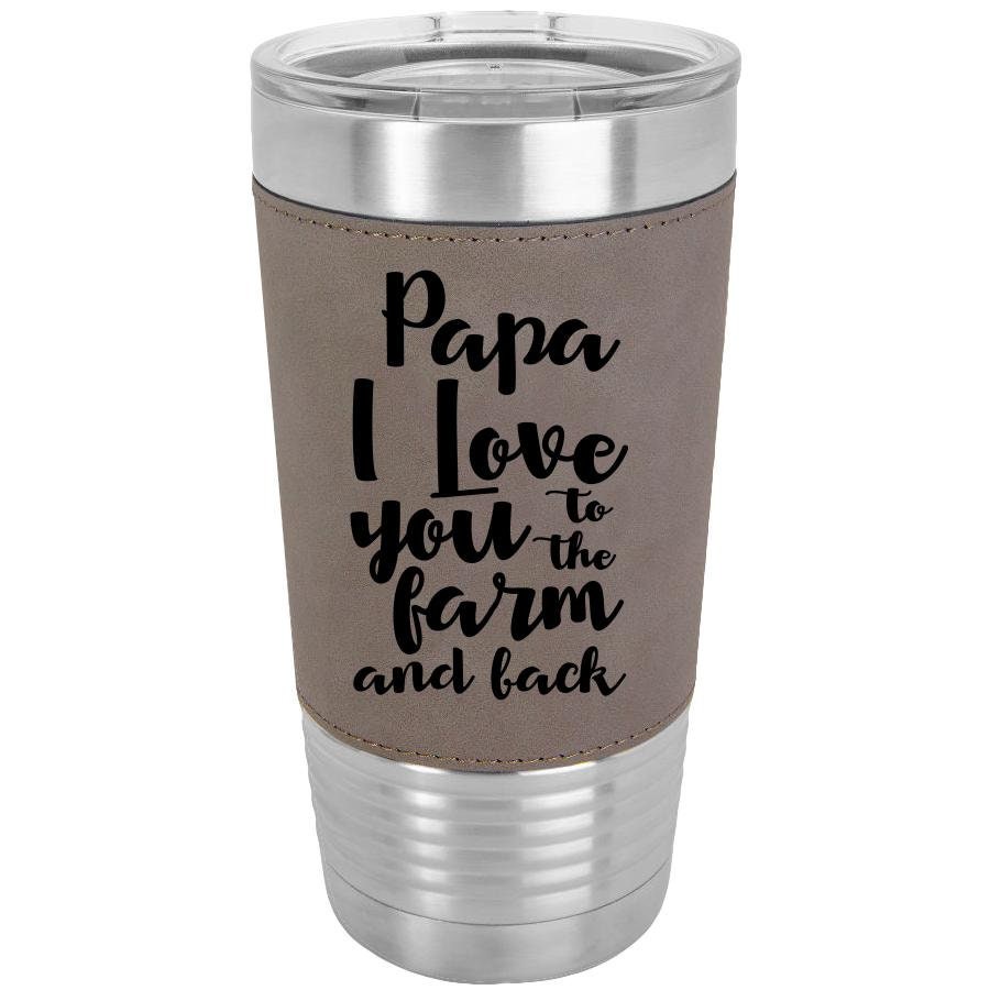 Personalized PaPa I Love You To The Farm And Back/Father's Day Gift For Farmer/Polar Camel/20 oz/Laserable Leatherette Tumbler