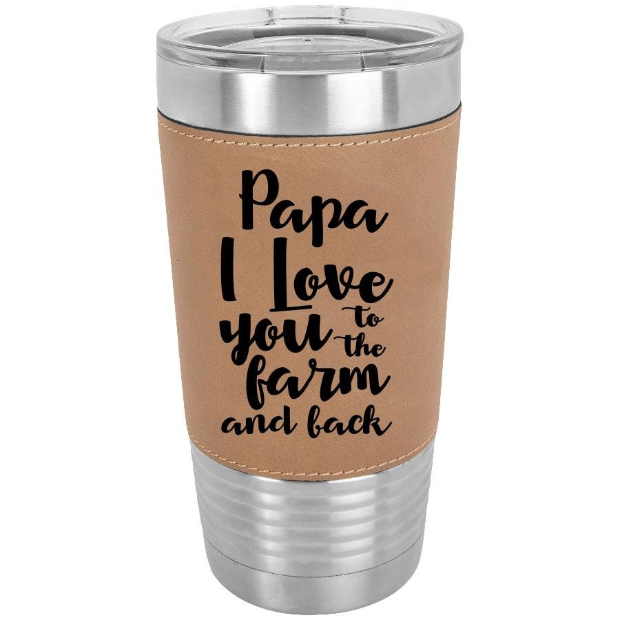 Personalized PaPa I Love You To The Farm And Back/Father's Day Gift For Farmer/Polar Camel/20 oz/Laserable Leatherette Tumbler