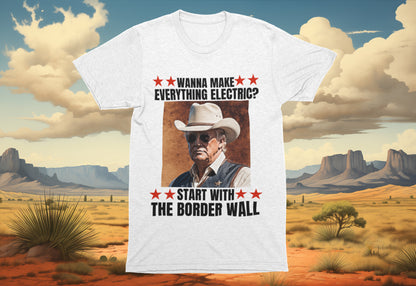 Trump Wanna Make Everything Electric Start with the Border Wall Shirt, Political Tshirt, Republican Shirt, Anti Democrat, Conservative Gift