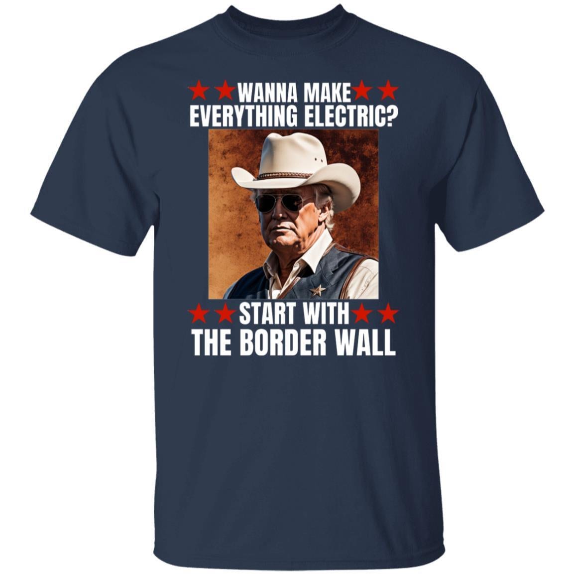 Trump Wanna Make Everything Electric Start with the Border Wall Shirt, Political Tshirt, Republican Shirt, Anti Democrat, Conservative Gift